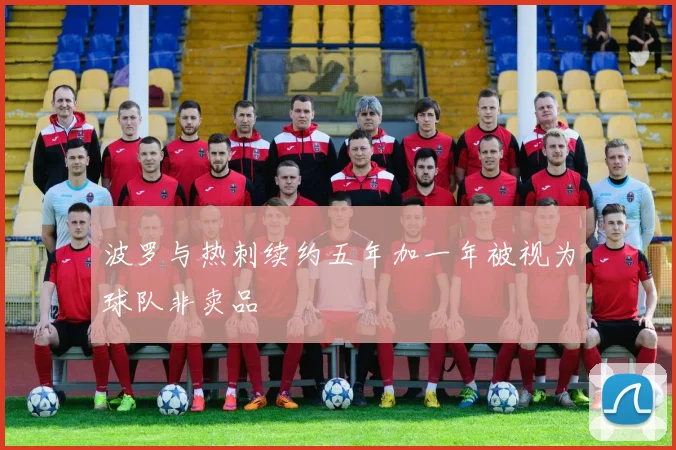 波罗与热刺续约五年加一年被视为球队非卖品