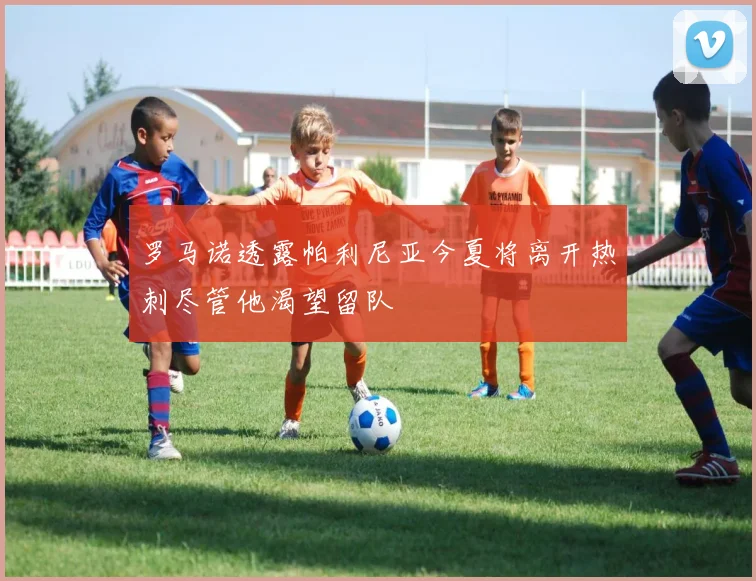 罗马诺透露帕利尼亚今夏将离开热刺尽管他渴望留队
